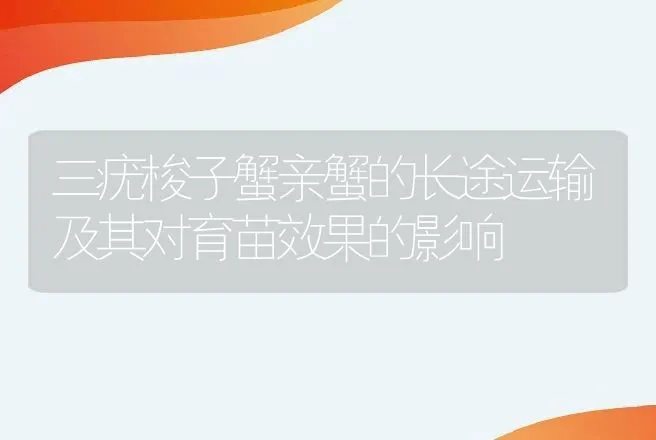 三疣梭子蟹亲蟹的长途运输及其对育苗效果的影响 | 动物养殖