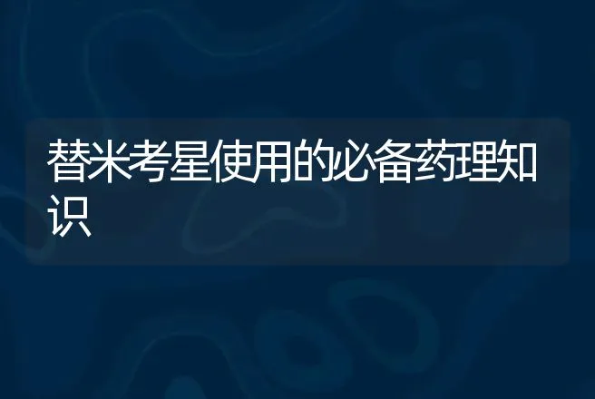 替米考星使用的必备药理知识 | 兽医知识大全