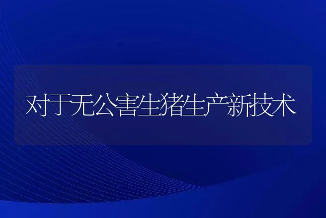 对于无公害生猪生产新技术 | 动物养殖