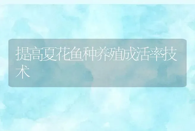 提高夏花鱼种养殖成活率技术 | 动物养殖
