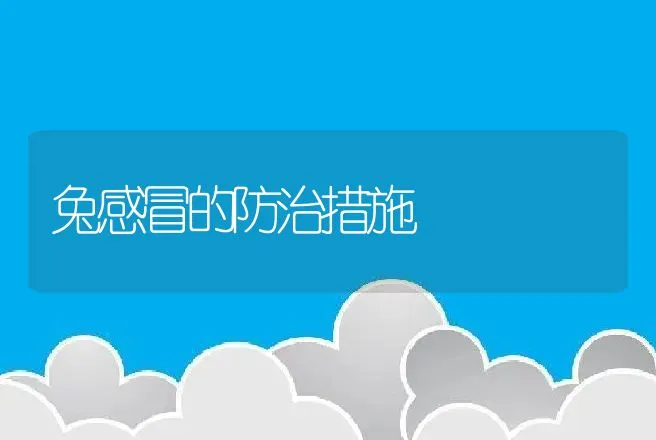 兔感冒的防治措施 | 动物养殖