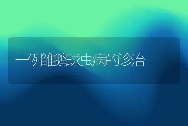 一例雏鹅球虫病的诊治 | 家禽养殖