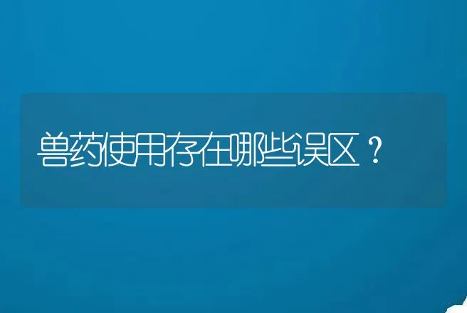 兽药使用存在哪些误区？ | 兽医知识大全