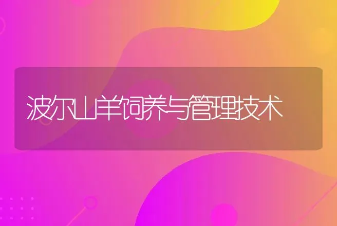 波尔山羊饲养与管理技术 | 动物养殖