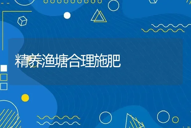 精养渔塘合理施肥 | 动物养殖