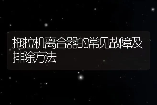 拖拉机离合器的常见故障及排除方法 | 养殖