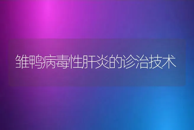 雏鸭病毒性肝炎的诊治技术 | 动物养殖