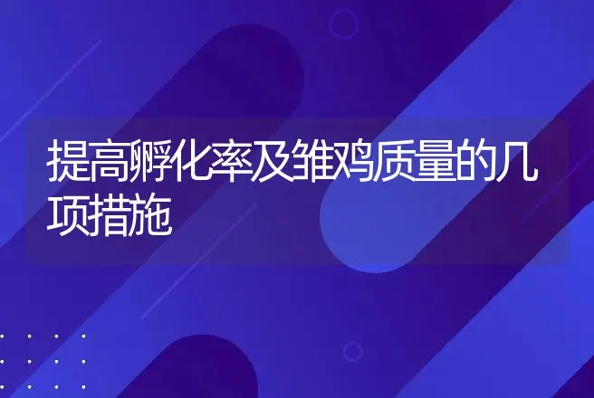 提高孵化率及雏鸡质量的几项措施 | 动物养殖