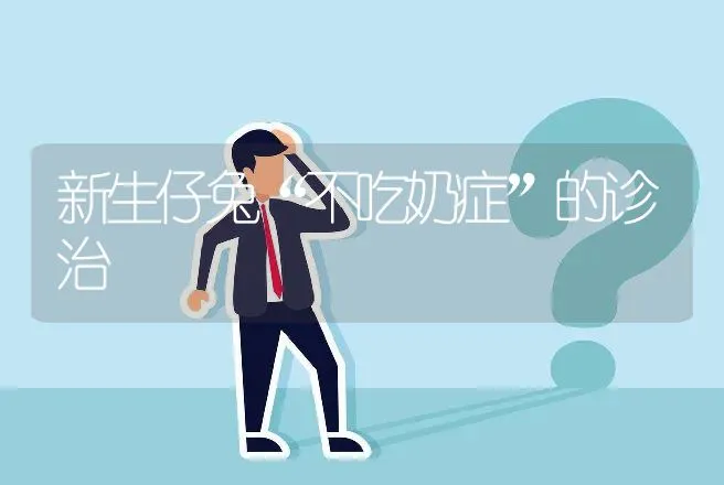 新生仔兔“不吃奶症”的诊治 | 动物养殖