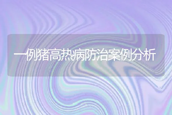 一例猪高热病防治案例分析 | 兽医知识大全