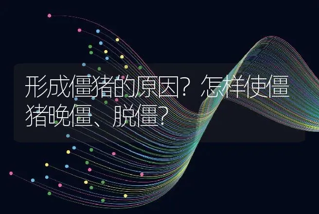 形成僵猪的原因？怎样使僵猪晚僵、脱僵？ | 动物养殖