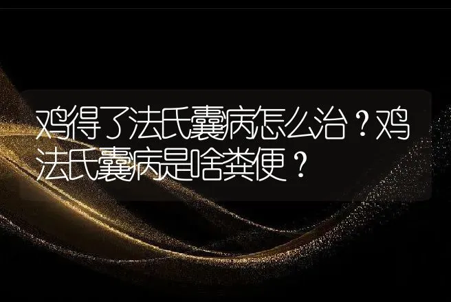 鸡得了法氏囊病怎么治？鸡法氏囊病是啥粪便？ | 兽医知识大全