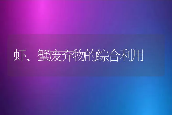 虾、蟹废弃物的综合利用 | 动物养殖