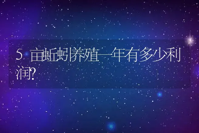 5亩蚯蚓养殖一年有多少利润？ | 养殖致富