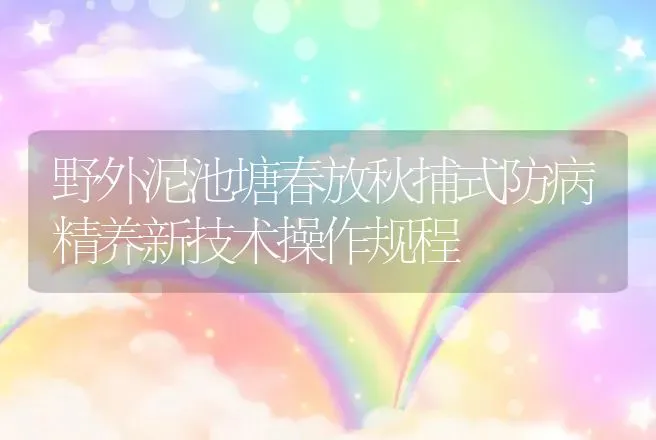 野外泥池塘春放秋捕式防病精养新技术操作规程 | 动物养殖