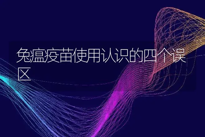 兔瘟疫苗使用认识的四个误区 | 兽医知识大全