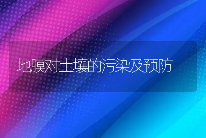 地膜对土壤的污染及预防 | 养殖