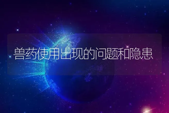 兽药使用出现的问题和隐患 | 兽医知识大全