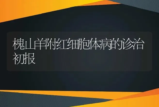 槐山羊附红细胞体病的诊治初报 | 动物养殖