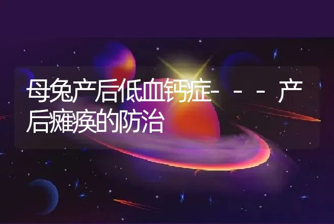 母兔产后低血钙症---产后瘫痪的防治 | 特种养殖