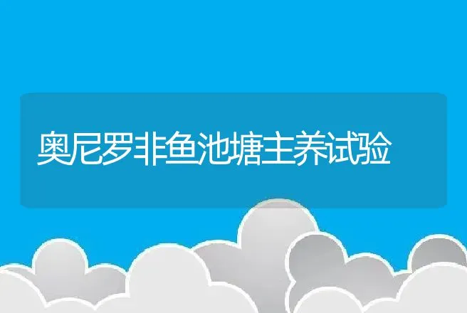 奥尼罗非鱼池塘主养试验 | 动物养殖