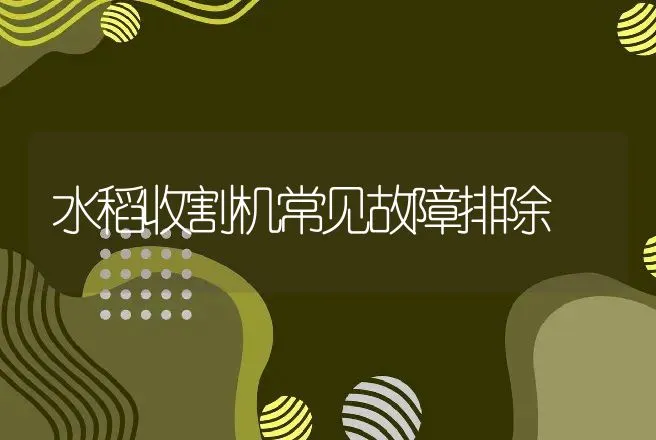 水稻收割机常见故障排除 | 养殖