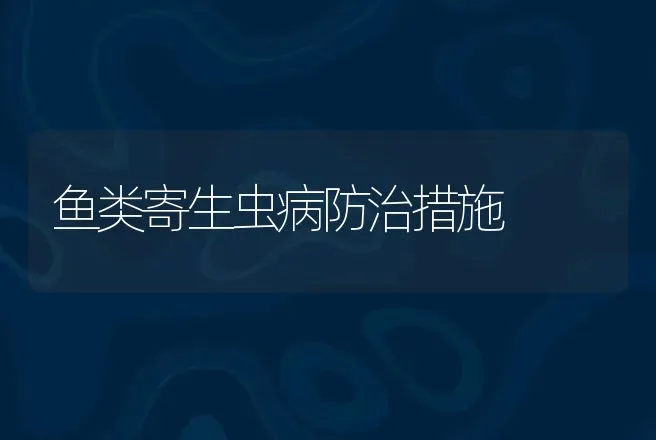 鱼类寄生虫病防治措施 | 动物养殖