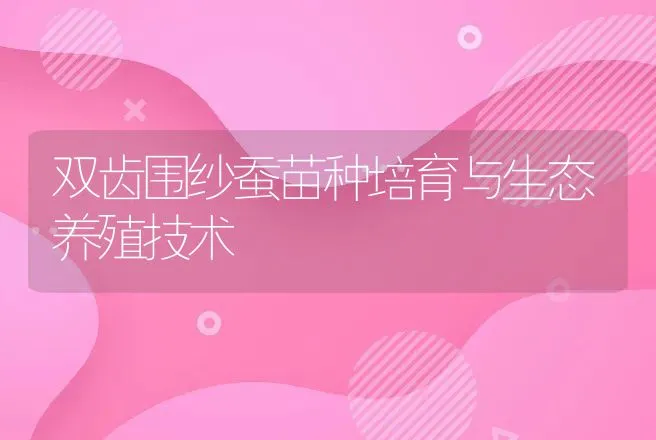 双齿围纱蚕苗种培育与生态养殖技术 | 动物养殖