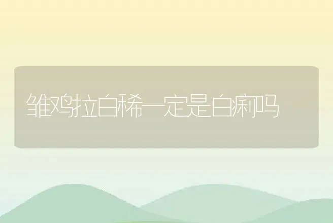 雏鸡拉白稀一定是白痢吗 | 动物养殖