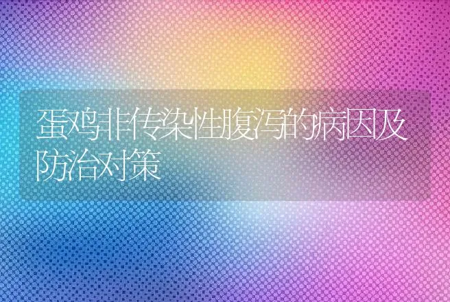 蛋鸡非传染性腹泻的病因及防治对策 | 动物养殖