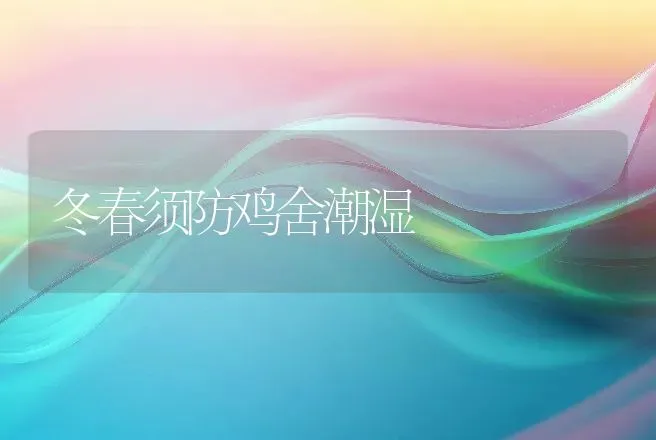 冬春须防鸡舍潮湿 | 动物养殖