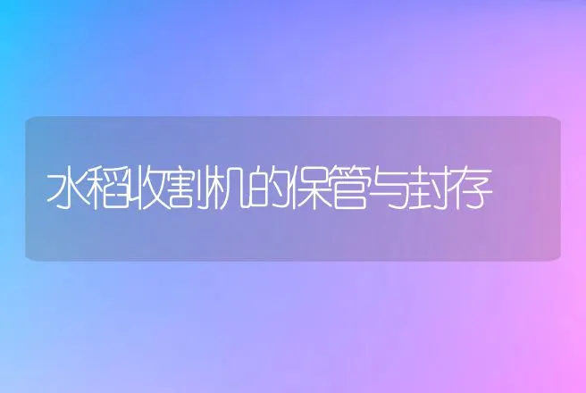 水稻收割机的保管与封存 | 养殖