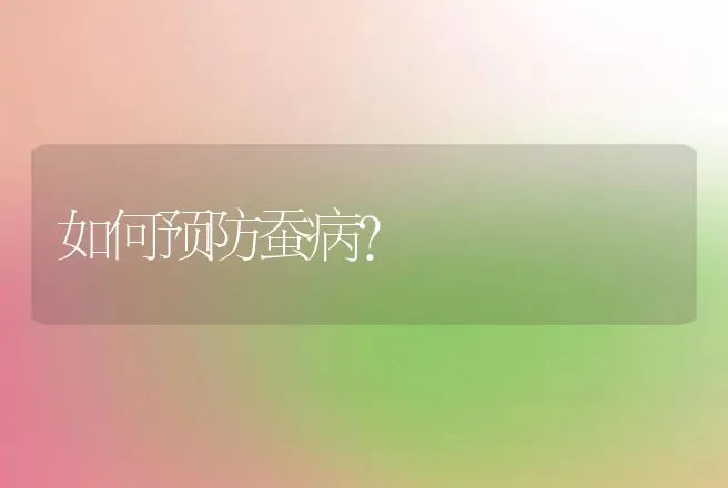 如何预防蚕病？ | 兽医知识大全