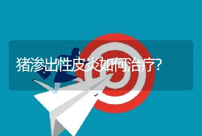 猪渗出性皮炎如何治疗？ | 兽医知识大全