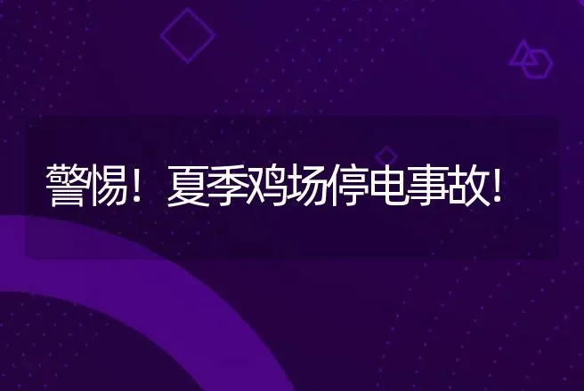 警惕！夏季鸡场停电事故！ | 家禽养殖