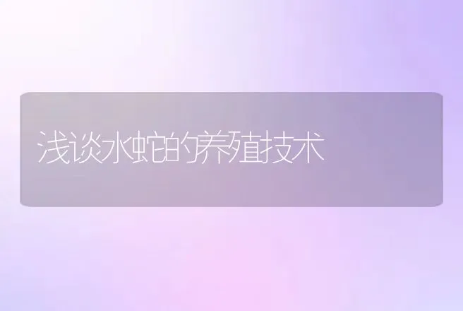 浅谈水蛇的养殖技术 | 动物养殖