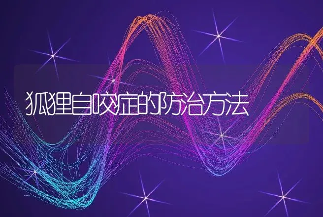 狐狸自咬症的防治方法 | 特种养殖