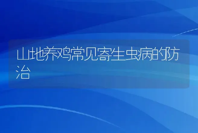 山地养鸡常见寄生虫病的防治 | 动物养殖