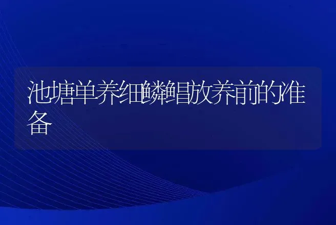 池塘单养细鳞鲳放养前的准备 | 动物养殖