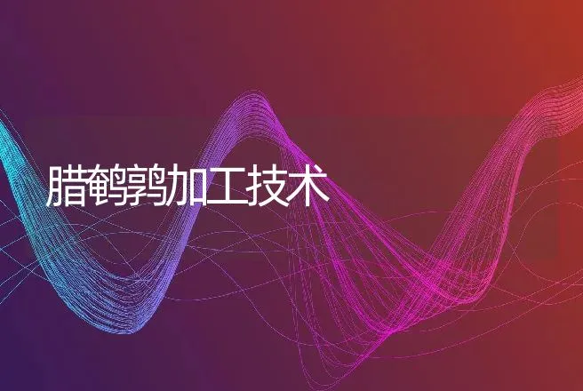 腊鹌鹑加工技术 | 动物养殖