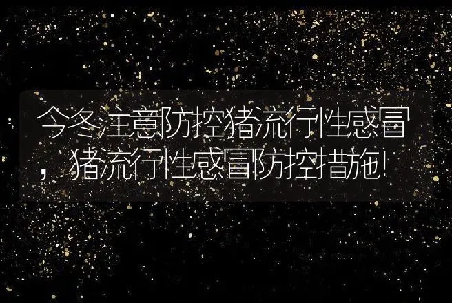 今冬注意防控猪流行性感冒，猪流行性感冒防控措施！ | 兽医知识大全