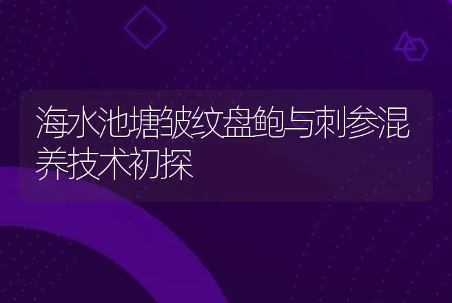 海水池塘皱纹盘鲍与刺参混养技术初探 | 动物养殖