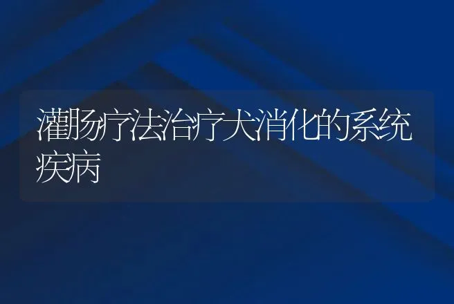 灌肠疗法治疗犬消化的系统疾病 | 动物养殖