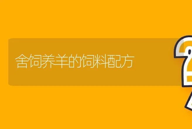 舍饲养羊的饲料配方 | 家畜养殖