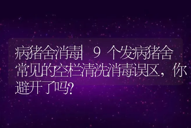 病猪舍消毒|9个发病猪舍常见的空栏清洗消毒误区，你避开了吗？ | 家畜养殖