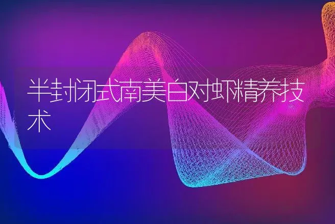 半封闭式南美白对虾精养技术 | 动物养殖