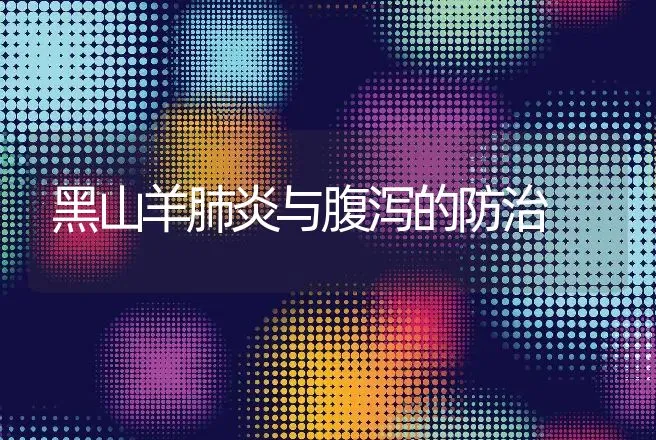黑山羊肺炎与腹泻的防治 | 动物养殖