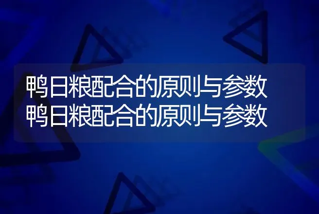 鸭日粮配合的原则与参数 鸭日粮配合的原则与参数 | 动物养殖