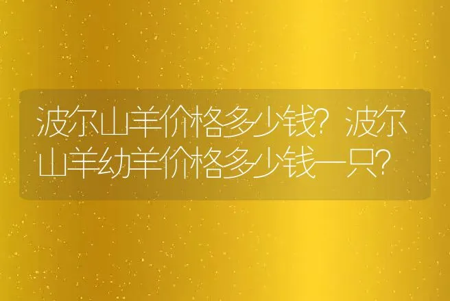 波尔山羊价格多少钱？波尔山羊幼羊价格多少钱一只？ | 养殖致富