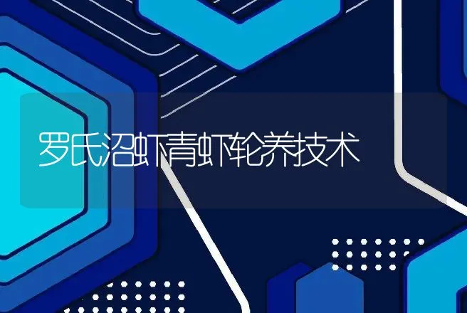 罗氏沼虾青虾轮养技术 | 动物养殖